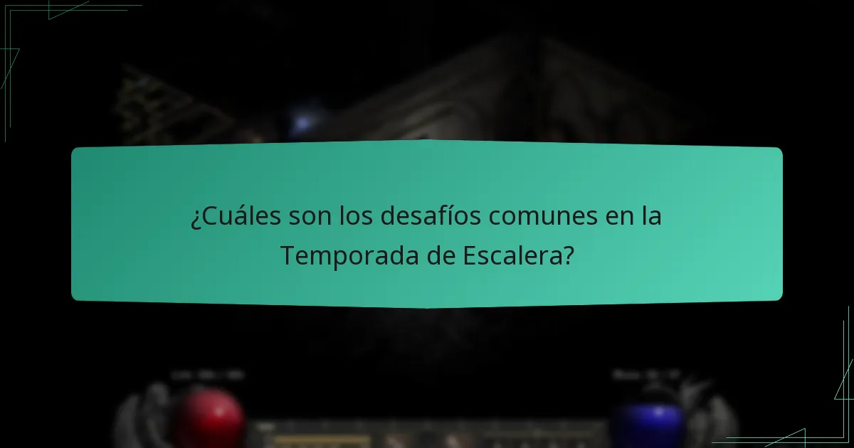 ¿Cuáles son los desafíos comunes en la Temporada de Escalera?