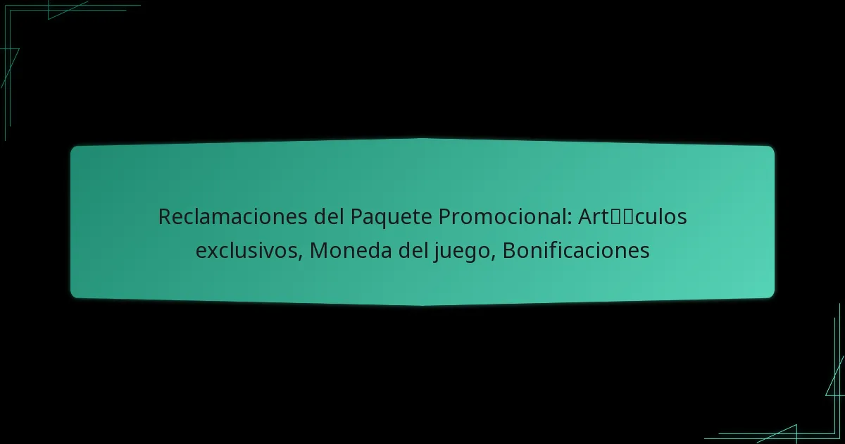 Reclamaciones del Paquete Promocional: Artículos exclusivos, Moneda del juego, Bonificaciones
