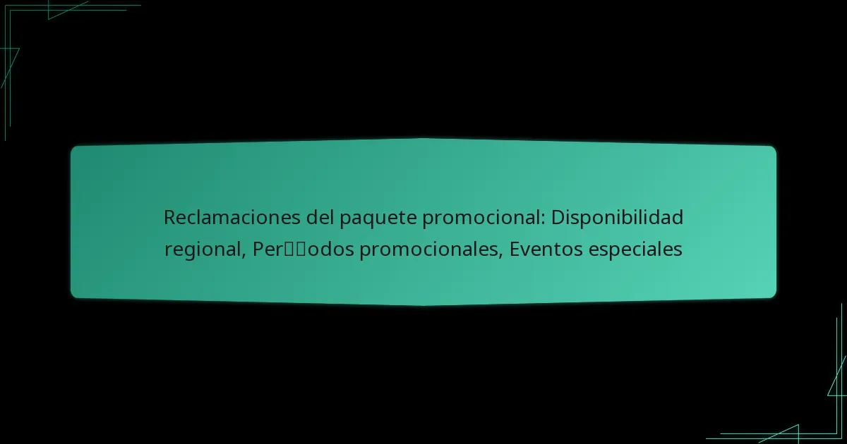Reclamaciones del paquete promocional: Disponibilidad regional, Períodos promocionales, Eventos especiales