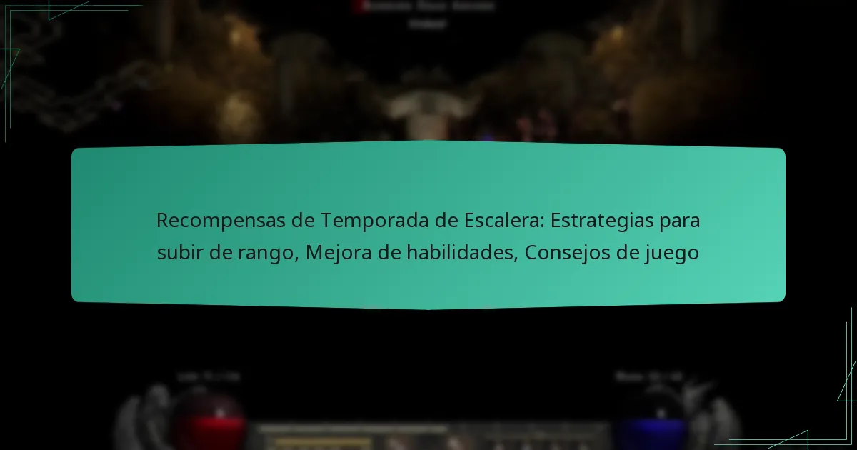 Recompensas de Temporada de Escalera: Estrategias para subir de rango, Mejora de habilidades, Consejos de juego