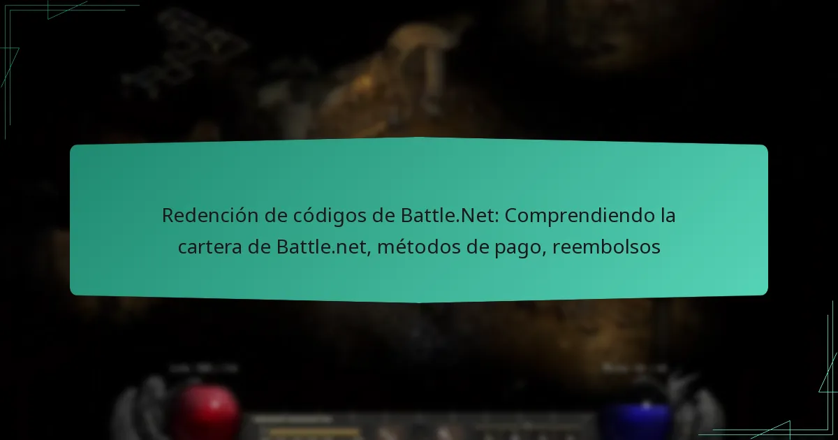 Redención de códigos de Battle.Net: Comprendiendo la cartera de Battle.net, métodos de pago, reembolsos