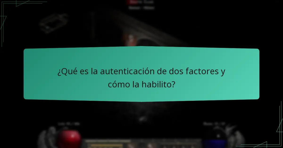¿Qué es la autenticación de dos factores y cómo la habilito?
